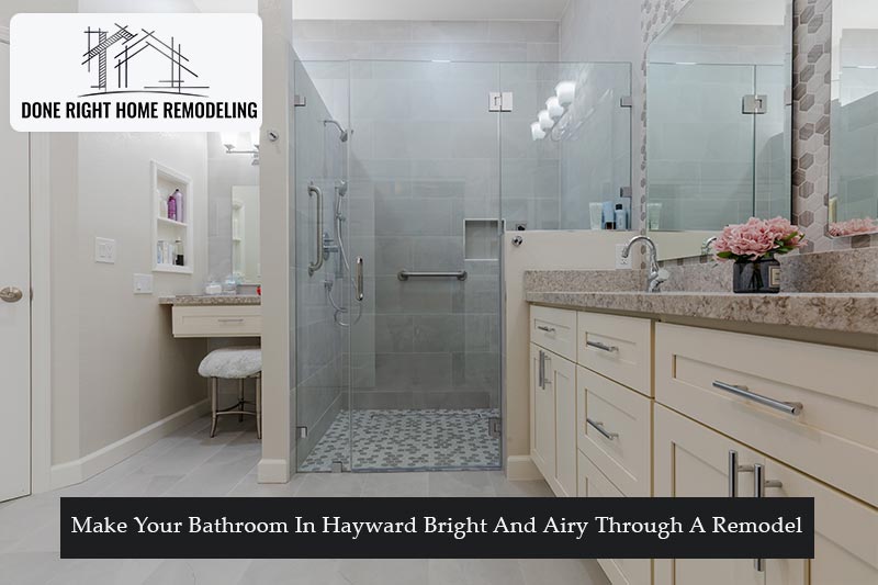 Make Your Bathroom In Hayward Bright And Airy Through A Remodel